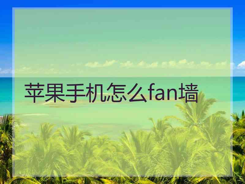 苹果手机怎么fan墙
