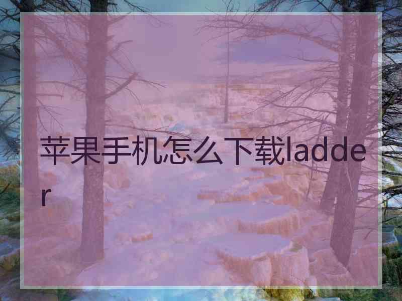 苹果手机怎么下载ladder