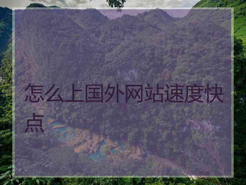 怎么上国外网站速度快点