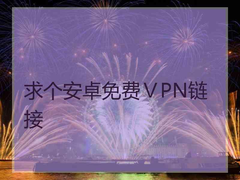 求个安卓免费ⅤPN链接