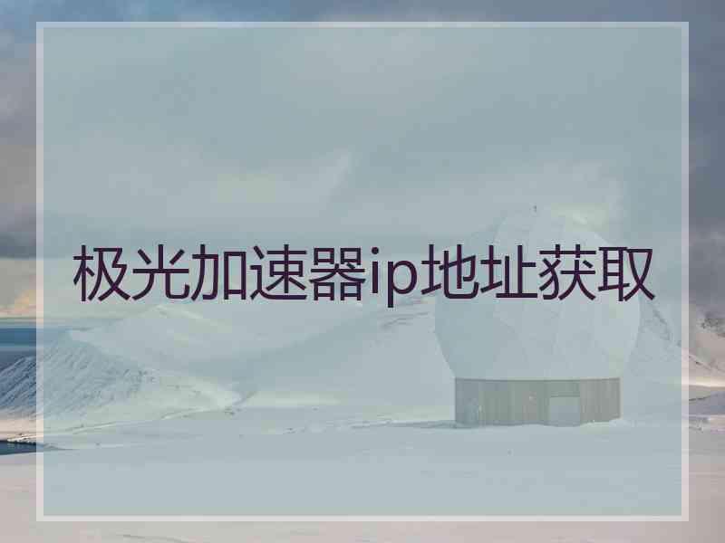 极光加速器ip地址获取