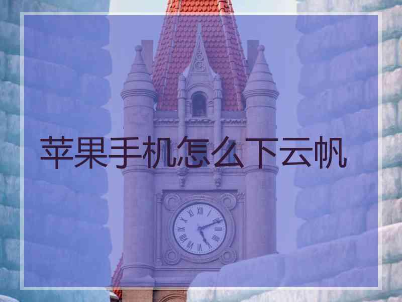 苹果手机怎么下云帆