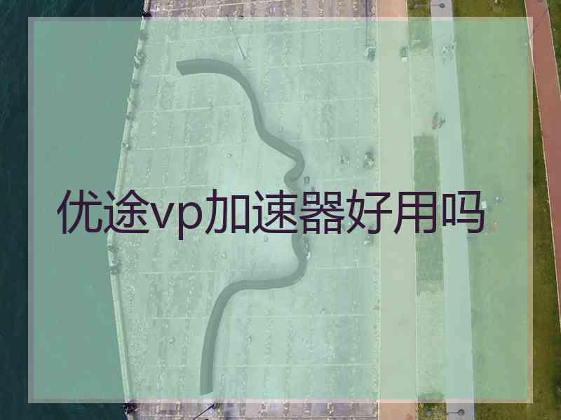 优途vp加速器好用吗