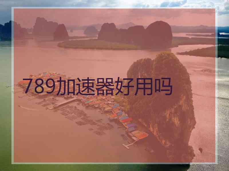 789加速器好用吗
