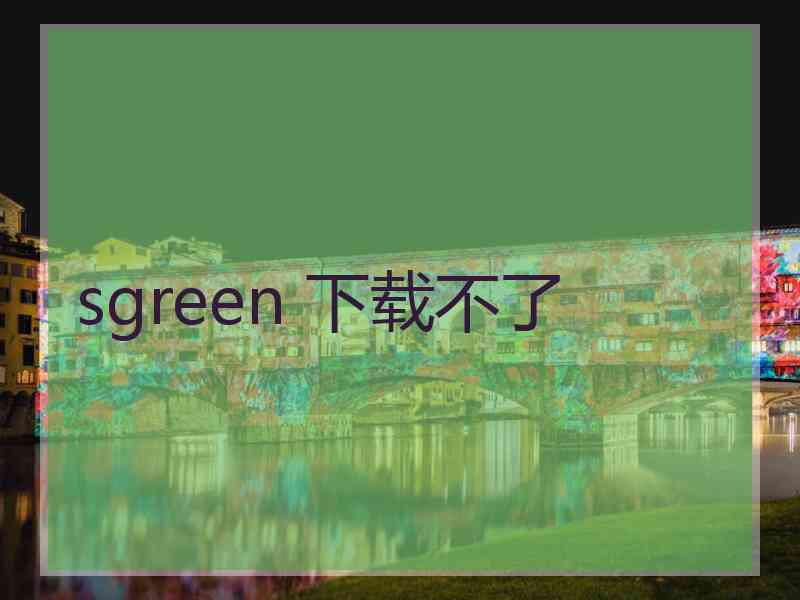 sgreen 下载不了